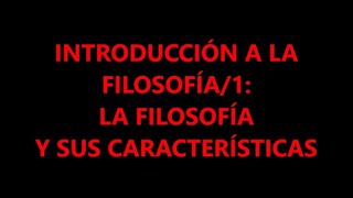 INTRODUCCIÓN FILOSOFÍA1 LAS CARACTERÍSTICAS DE LA FILOSOFÍA [upl. by Tegdig425]