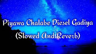 Piyawa Chalabe Diesel Gadiya Slowed And Reverb [upl. by Neural]