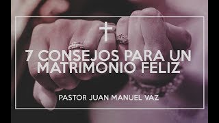 7 Consejos para un Matrimonio Feliz  Juan Manuel Vaz [upl. by Annekam879]