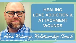 How to Heal Love Addiction  Healing Attachment Wounds [upl. by Solorac]