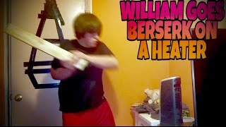 WILLIAM GOES BERSERK ON A HEATER [upl. by Esimehc]