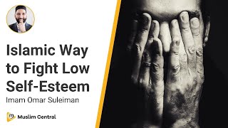 How to Fight Low Self Esteem  Islamic Tips to overcome Low Self Esteem  Omar Suleiman [upl. by Dodwell]