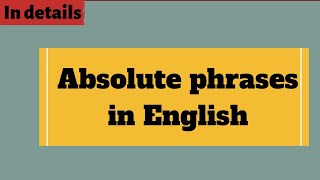 English Grammar Absolute phrases in details [upl. by Hcurob]