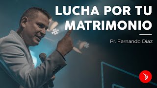 Lucha por tu matrimonio · Pastor Fernando Díaz [upl. by Ttergram]