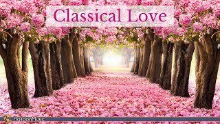 Classical Love  Romantic Pieces of Classical Music [upl. by Pricilla830]