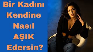 Bir Kadını Kendine Nasıl Aşık Edersin [upl. by Eastlake]